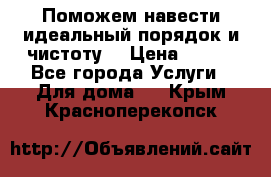 Поможем навести идеальный порядок и чистоту! › Цена ­ 100 - Все города Услуги » Для дома   . Крым,Красноперекопск